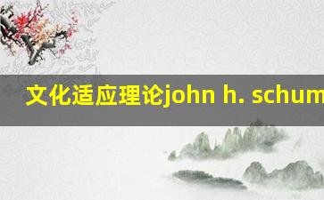 文化适应理论john h. schumann